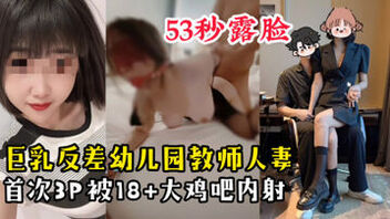 [原创]【53秒露脸】反差幼儿园教师人妻的首次3P，被18+巨根单男狂草内射