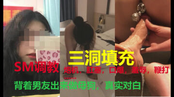 [原创]大一新生背着男友出来做母狗，三洞填充真实对白（昨天误删了重发一下）