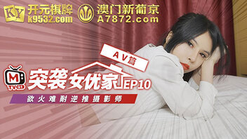 突袭女优家EP10 AV篇 欲火难耐逆推摄影师