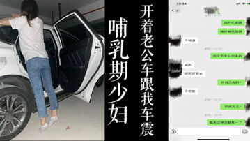 [原创] 把老公车开出来让我车震。骚少妇每天都想着怎么偷情！（真实良家非演员）